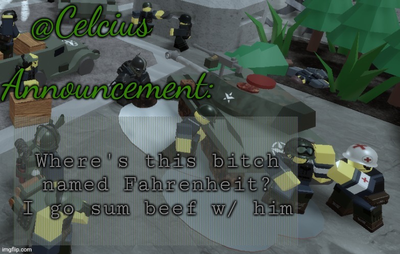 He's an opp fr | Where's this bitch named Fahrenheit? I go sum beef w/ him | image tagged in ultra mega awesome celsius announcement temp template | made w/ Imgflip meme maker