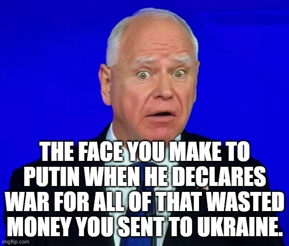 Can anyone explain to me why we gave Ukraine 100's billions of dollars?  What is Ukraine to us? | THE FACE YOU MAKE TO PUTIN WHEN HE DECLARES WAR FOR ALL OF THAT WASTED MONEY YOU SENT TO UKRAINE. | image tagged in democrats only love wars that they start,dems don't realize they are playing with fire,harris will get us into wwii | made w/ Imgflip meme maker