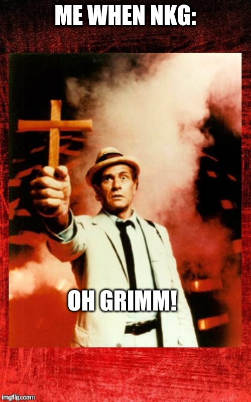 Nkg | ME WHEN NKG:; OH GRIMM! | made w/ Imgflip meme maker