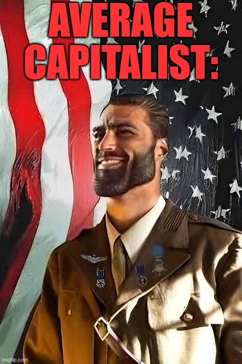 Capitalism is the way to go with economics | AVERAGE CAPITALIST: | image tagged in john america | made w/ Imgflip meme maker