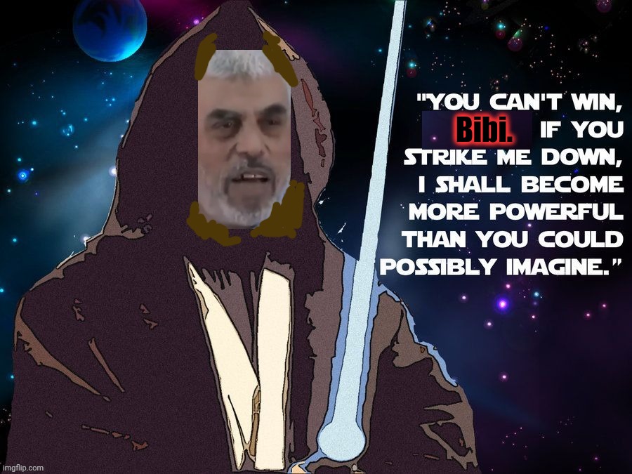 Yahya Bin Kenobi | Bibi. | image tagged in martyr,resistance leader,successful battlefield commander,walked it like he talked it,actual politics,memes | made w/ Imgflip meme maker