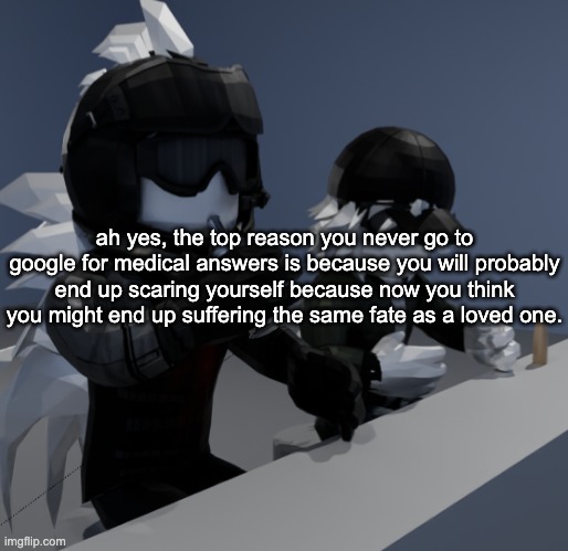 fuck | ah yes, the top reason you never go to google for medical answers is because you will probably end up scaring yourself because now you think you might end up suffering the same fate as a loved one. | image tagged in template | made w/ Imgflip meme maker