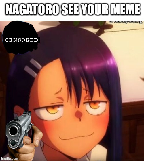 Nagatoro Meme Anime | NAGATORO SEE YOUR MEME | image tagged in nagatoro,memes,funny,anime | made w/ Imgflip meme maker