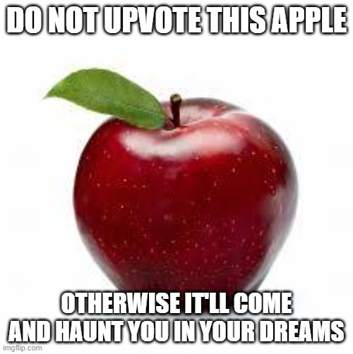 just don't | DO NOT UPVOTE THIS APPLE; OTHERWISE IT'LL COME AND HAUNT YOU IN YOUR DREAMS | image tagged in apple bad pickup lines,oh wow are you actually reading these tags | made w/ Imgflip meme maker