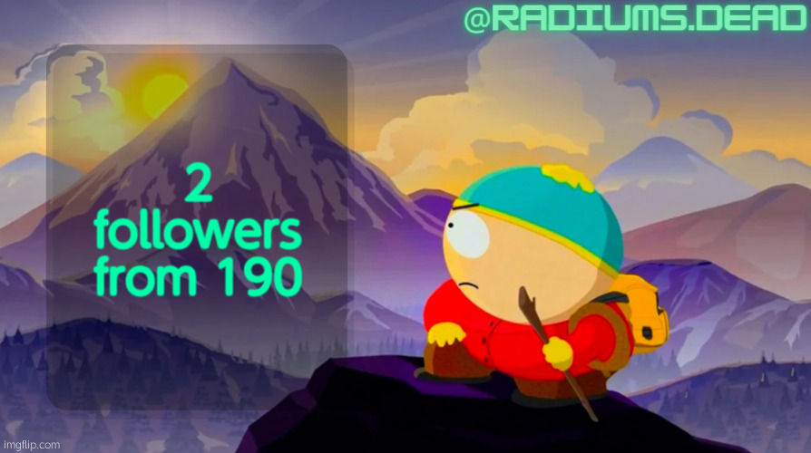 radiums.dead cartman template | 2 followers from 190 | image tagged in radiums dead cartman template | made w/ Imgflip meme maker