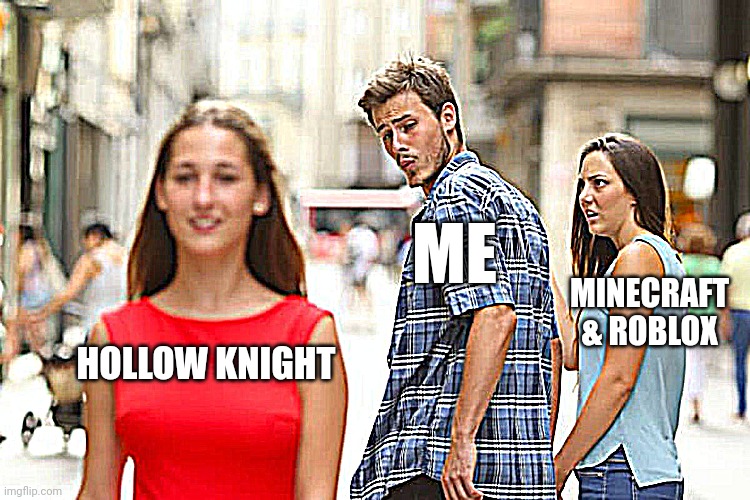 Distracted Boyfriend | ME; MINECRAFT & ROBLOX; HOLLOW KNIGHT | image tagged in memes,distracted boyfriend | made w/ Imgflip meme maker