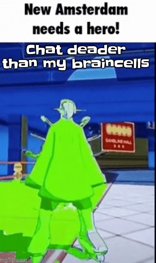 Like damn bro | Chat deader than my braincells | image tagged in new amsterdam needs a hero | made w/ Imgflip meme maker
