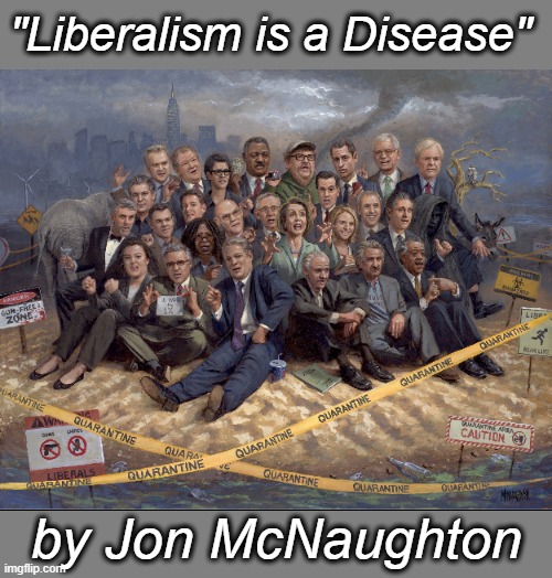 Art from my favorite artist, Jon McNaughton | "Liberalism is a Disease"; by Jon McNaughton | image tagged in liberalism,mental illness,mental health,disease,convoluted thinking,sick | made w/ Imgflip meme maker