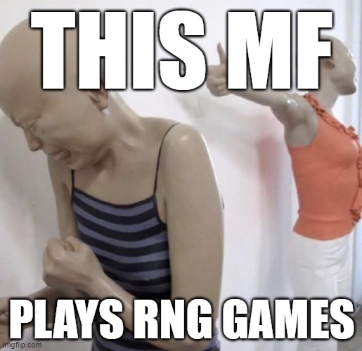 This mf paid for Twitter meme format | THIS MF PLAYS RNG GAMES | image tagged in this mf paid for twitter meme format | made w/ Imgflip meme maker