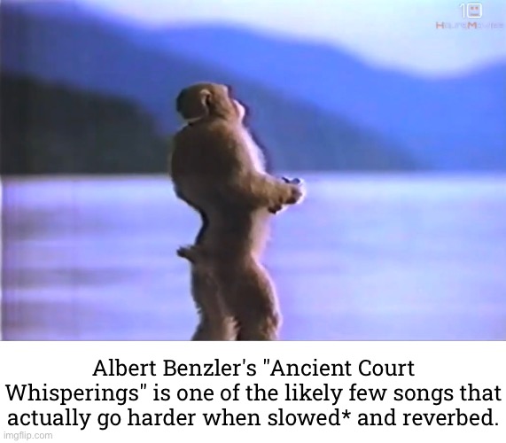 *By -26 semitones. I feel like I listen to way too much Caretaker. | Albert Benzler's "Ancient Court Whisperings" is one of the likely few songs that actually go harder when slowed* and reverbed. | made w/ Imgflip meme maker