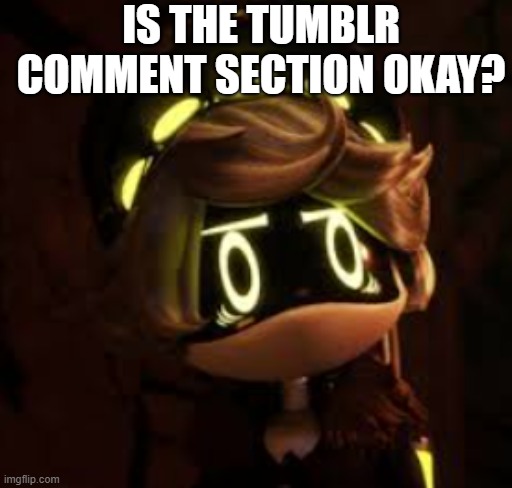 ... | IS THE TUMBLR COMMENT SECTION OKAY? | image tagged in murder drones n concerned,murder drones,unnecessary tags,stop reading the tags,murder | made w/ Imgflip meme maker