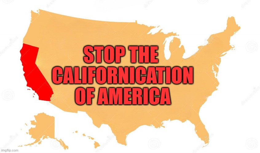 There will be nothing left, nowhere to run! | STOP THE 
CALIFORNICATION
OF AMERICA | image tagged in california,kamala harris,communism,socialism,maga,make america great again | made w/ Imgflip meme maker