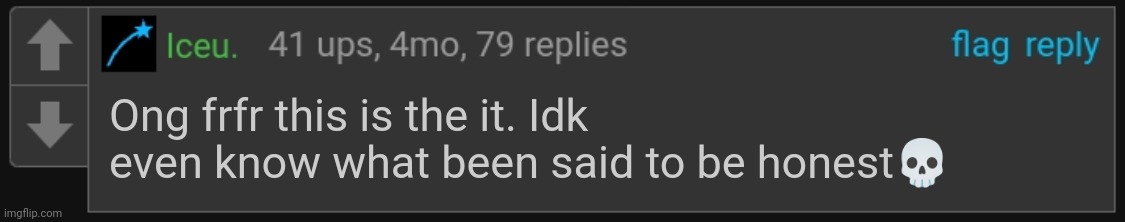 Iceu. blank comment | Ong frfr this is the it. Idk even know what been said to be honest? | image tagged in iceu blank comment | made w/ Imgflip meme maker