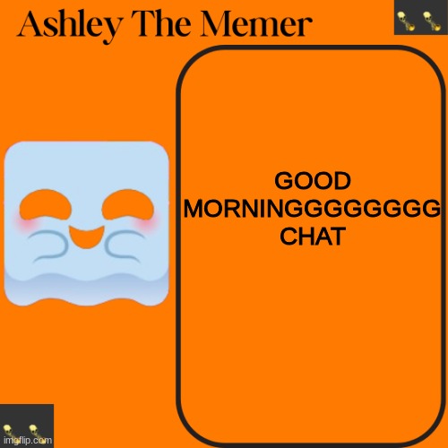 Ashleys Spooky Temp | GOOD MORNINGGGGGGGG CHAT | image tagged in ashleys spooky temp | made w/ Imgflip meme maker