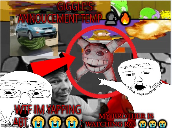 giggle's annoucement temp! | MY BROTHER IS WATCHING R63 😭😭😭 | image tagged in giggle's annoucement temp | made w/ Imgflip meme maker