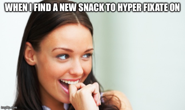 ADHD and Snacks! | WHEN I FIND A NEW SNACK TO HYPER FIXATE ON | image tagged in flirty fiona | made w/ Imgflip meme maker