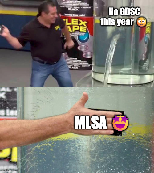 MLSA - GDSC | No GDSC this year 😟; MLSA 🤩 | image tagged in flex tape | made w/ Imgflip meme maker