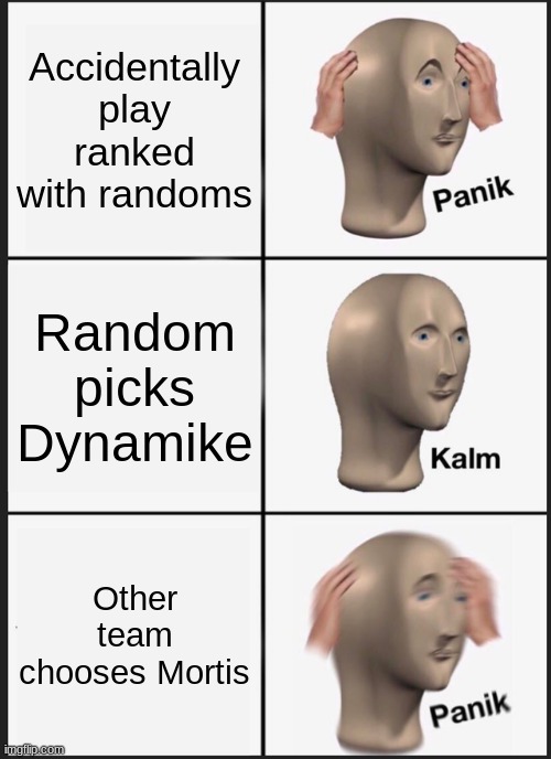 Panik Kalm Panik | Accidentally play ranked with randoms; Random picks Dynamike; Other team chooses Mortis | image tagged in memes,panik kalm panik | made w/ Imgflip meme maker