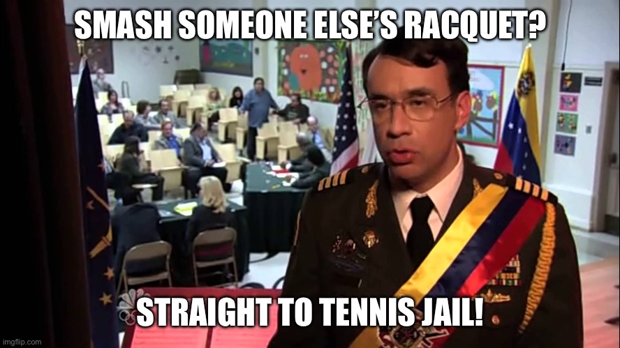 Straight to Jail | SMASH SOMEONE ELSE’S RACQUET? STRAIGHT TO TENNIS JAIL! | image tagged in straight to jail | made w/ Imgflip meme maker