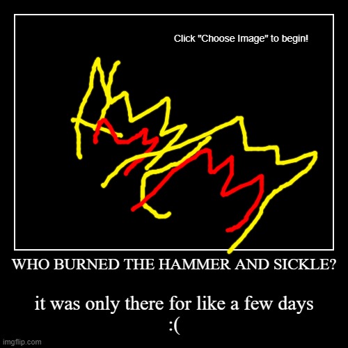 WHO BURNED THE HAMMER AND SICKLE? | it was only there for like a few days
:( | image tagged in funny,demotivationals | made w/ Imgflip demotivational maker