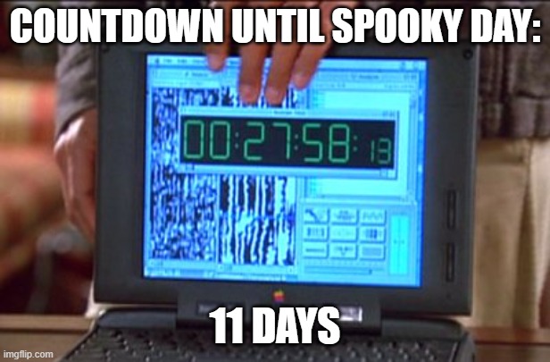 we must prepare | COUNTDOWN UNTIL SPOOKY DAY:; 11 DAYS | image tagged in countdown,funny,memes,spooktober | made w/ Imgflip meme maker