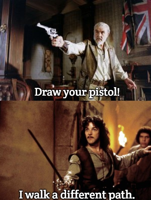 knife to a gun fight | Draw your pistol! I walk a different path. | image tagged in league of extraordinary gentlemen sean connery,princess bride,slavic | made w/ Imgflip meme maker