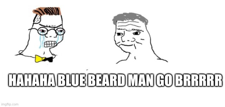Hahaha thing go brrr | HAHAHA BLUE BEARD MAN GO BRRRRR | image tagged in hahaha thing go brrr | made w/ Imgflip meme maker