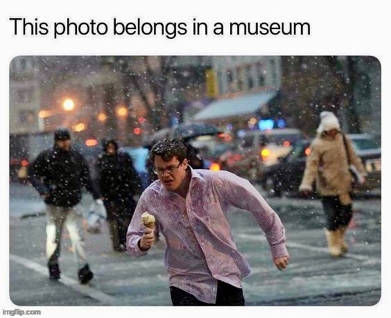 =0 | image tagged in funny,belongs to a museum,ice,cream,snowy,winter dude | made w/ Imgflip meme maker