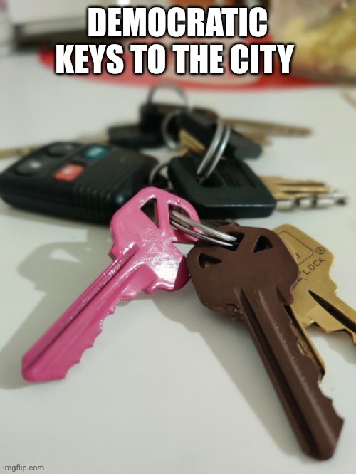 DEMOCRATIC KEYS TO THE CITY | image tagged in funny memes | made w/ Imgflip meme maker