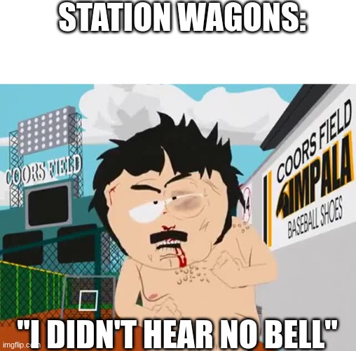 STATION WAGONS: "I DIDN'T HEAR NO BELL" | image tagged in blank white template,i didn't hear no bell | made w/ Imgflip meme maker