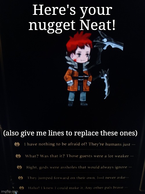 Here's your nugget Neat! (also give me lines to replace these ones) | made w/ Imgflip meme maker