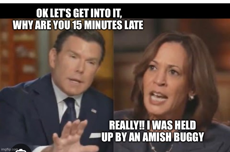 OK LET’S GET INTO IT, WHY ARE YOU 15 MINUTES LATE; REALLY!! I WAS HELD UP BY AN AMISH BUGGY | made w/ Imgflip meme maker