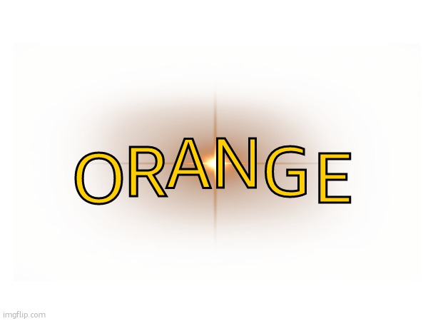 ORANGE | AN; R     G; O          E | made w/ Imgflip meme maker