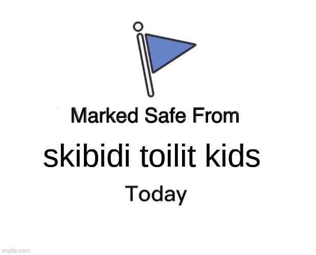 Marked Safe From | skibidi toilit kids | image tagged in memes,marked safe from | made w/ Imgflip meme maker