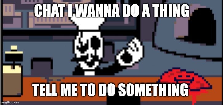 CHAT I WANNA DO A THING; TELL ME TO DO SOMETHING | made w/ Imgflip meme maker