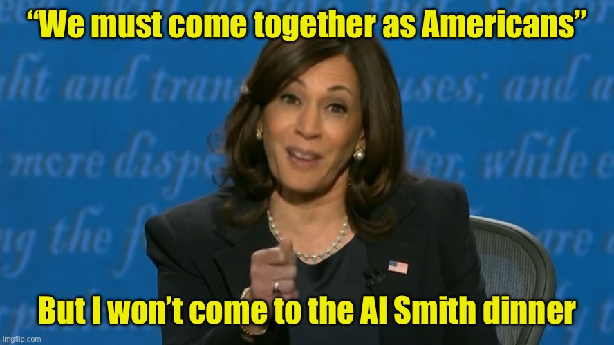 Because there was no teleprompter | “We must come together as Americans”; But I won’t come to the Al Smith dinner | image tagged in kamala harris deflection | made w/ Imgflip meme maker