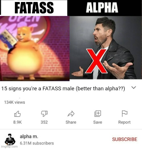 15 signs you're a sigma male is it better than alpha | FATASS; 15 signs you're a FATASS male (better than alpha??) | image tagged in 15 signs you're a sigma male is it better than alpha | made w/ Imgflip meme maker