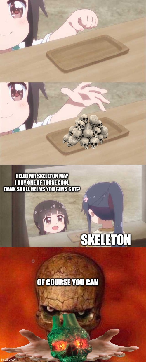 Skull depot | HELLO MR SKELETON MAY I BUY ONE OF THOSE COOL DANK SKULL HELMS YOU GUYS GOT? SKELETON; OF COURSE YOU CAN | image tagged in anime girl buying,sketelon | made w/ Imgflip meme maker