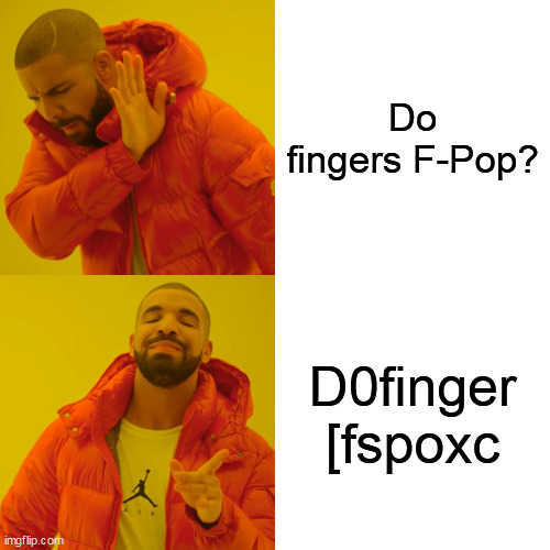 [honestly makes no sense] | Do fingers F-Pop? D0finger [fspoxc | image tagged in memes,drake hotline bling | made w/ Imgflip meme maker