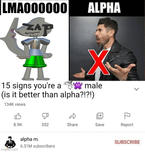 15 signs you're a sigma male is it better than alpha | LMAOOOOOO; 15 signs you're a 🦈👾 male (is it better than alpha?!?!) | image tagged in 15 signs you're a sigma male is it better than alpha | made w/ Imgflip meme maker