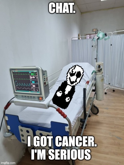 CHAT. I GOT CANCER. I'M SERIOUS | made w/ Imgflip meme maker
