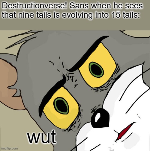 Wut | Destructionverse! Sans when he sees that nine tails is evolving into 15 tails:; wut | image tagged in memes,unsettled tom,dev sans,vs nine tails 15 tails mode,he's doomed | made w/ Imgflip meme maker