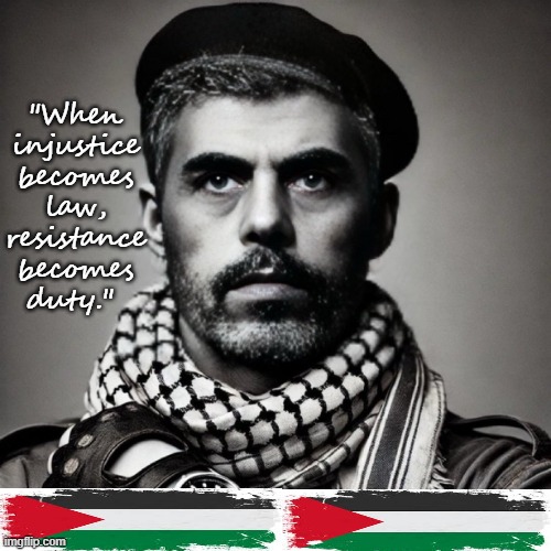 Yahya Sinwar | "When injustice becomes law, resistance becomes duty." | image tagged in yahya sinwar | made w/ Imgflip meme maker