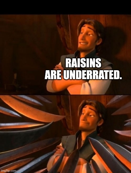 Image title | RAISINS ARE UNDERRATED. | image tagged in flynn rider about to state unpopular opinion then knives | made w/ Imgflip meme maker