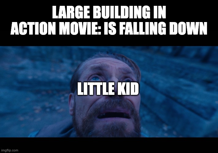 bro missed the movement update | LARGE BUILDING IN ACTION MOVIE: IS FALLING DOWN; LITTLE KID | image tagged in willem dafoe looking up,memes,movies,kids,action movies | made w/ Imgflip meme maker