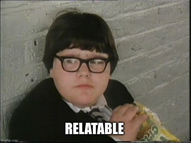 Roland from Grange Hill | RELATABLE | image tagged in roland from grange hill | made w/ Imgflip meme maker