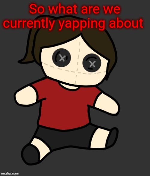 Dea plushie (thanks Disco) | So what are we currently yapping about | image tagged in dea plushie thanks disco | made w/ Imgflip meme maker