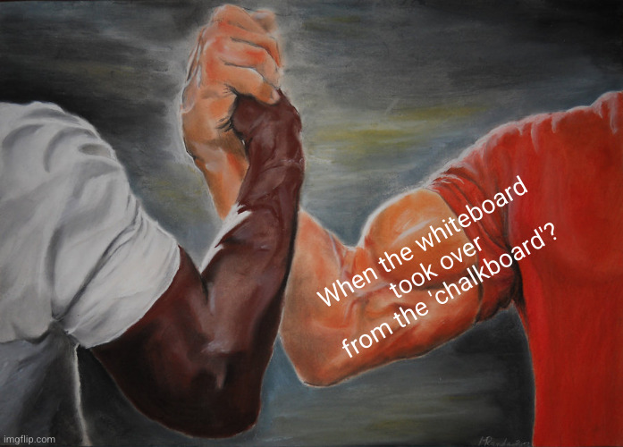 Epic Handshake Meme | When the whiteboard took over from the 'chalkboard'? | image tagged in memes,epic handshake | made w/ Imgflip meme maker