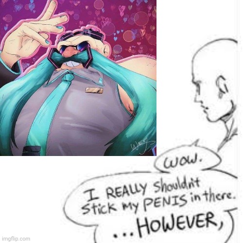 Wow, i really shouldn't stick my- | image tagged in wow i really shouldn't stick my- | made w/ Imgflip meme maker