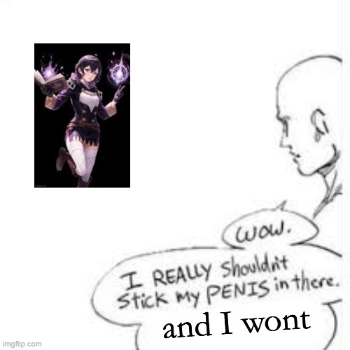 Wow, i really shouldn't stick my- | and I wont | image tagged in wow i really shouldn't stick my- | made w/ Imgflip meme maker